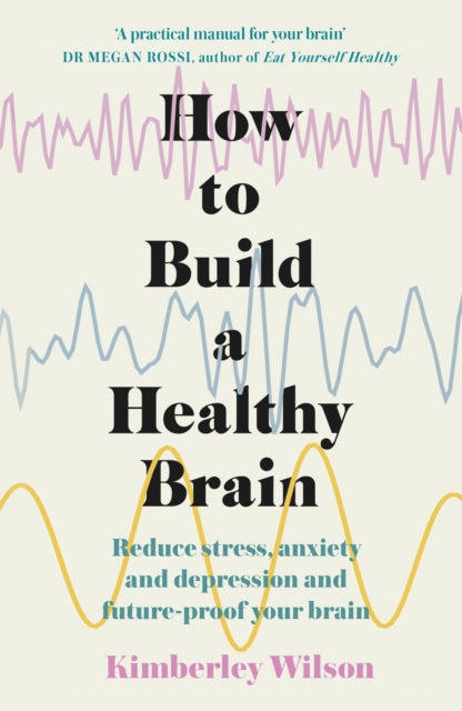 How to Build a Healthy Brain, Reduce stress, anxiety and depression and future-proof your brain 9781529351491 Kimberley Wilson