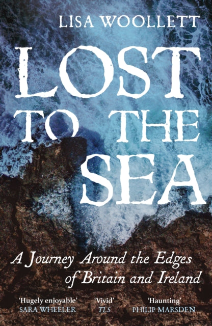 Lost to the Sea, A Journey Around the Edges of Britain and Ireland 9781529373660 Lisa Woollett
