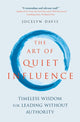 Art of Quiet Influence, Timeless Wisdom for Leading Without Authority 9781529399073 Jocelyn Davis