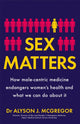 Sex Matters, How male-centric medicine endangers women's health and what we can do about it 9781529405927 Alyson J. McGregor