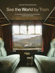 See the World by Train, 80 Unforgettable Railway Adventures Across the Globe 9781529442328 Jean-Baptiste Bonaventure