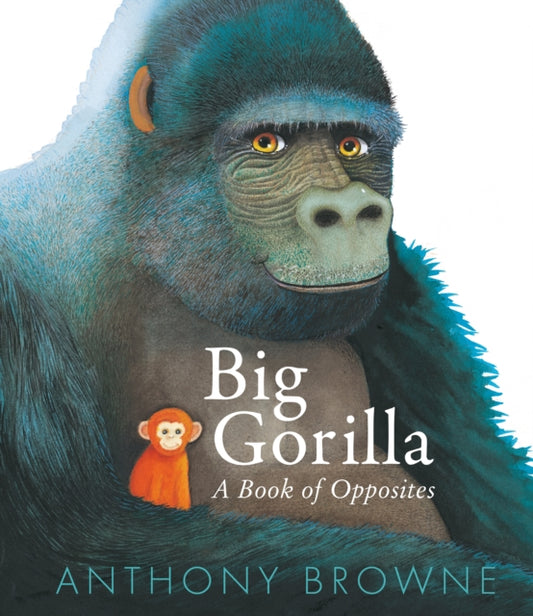 Book cover of: Big Gorilla: A Book of Opposites. By: Anthony Browne