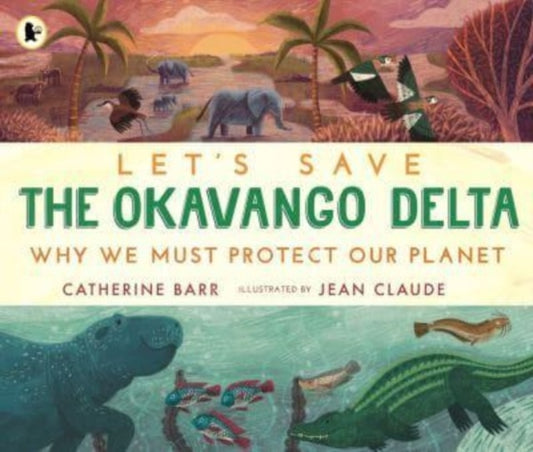 Book cover of: Let's Save the Okavango Delta: Why we must protect our planet