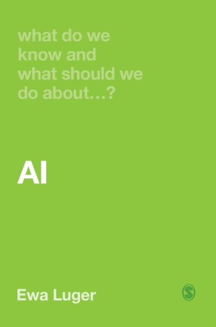 Book cover of: What Do We Know and What Should We Do About AI?. By: Ewa Luger