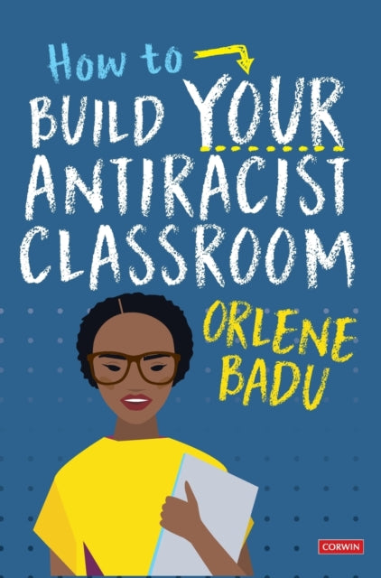 Book cover of: How to Build Your Antiracist Classroom. By: Orlene Badu