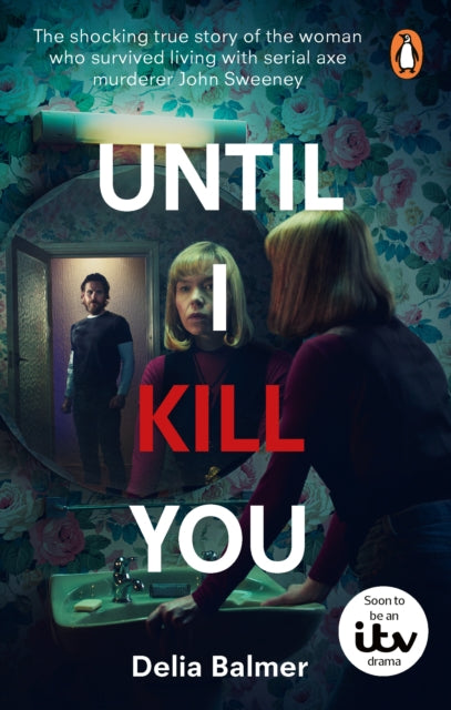 Until I Kill You, The shocking true story of the woman who survived living with serial axe murderer John Sweeney 9781529920321 Delia Balmer
