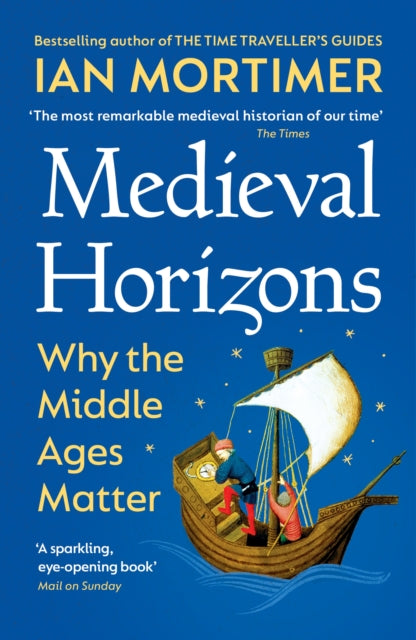 Medieval Horizons, Why the Middle Ages Matter 9781529920802 Ian Mortimer