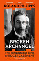 Broken Archangel, The Tempestuous Lives of Roger Casement 9781529931532 Roland Philipps