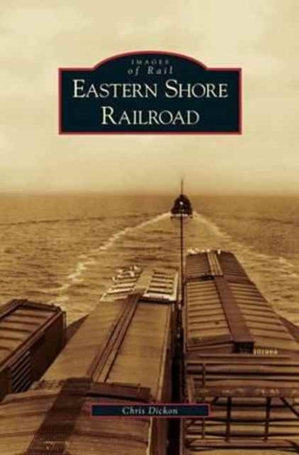 Book cover of: Eastern Shore Railroad. By: Chris Dickon