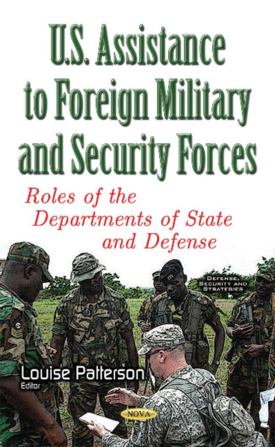 Book cover of: U.S. Assistance to Foreign Military & Security Forces. By: Louise Patterson