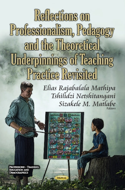 Book cover of: Reflections on Professionalism, Pedagogy & the Theoretical Underpinnings of Teaching Practice Revisited. By: Elias Rajabalala Mathipa