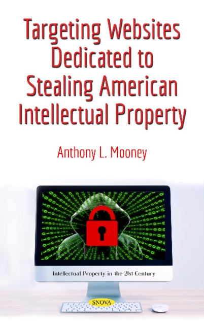 Book cover of: Targeting Websites Dedicated to Stealing American Intellectual Property. By: Anthony L. Mooney