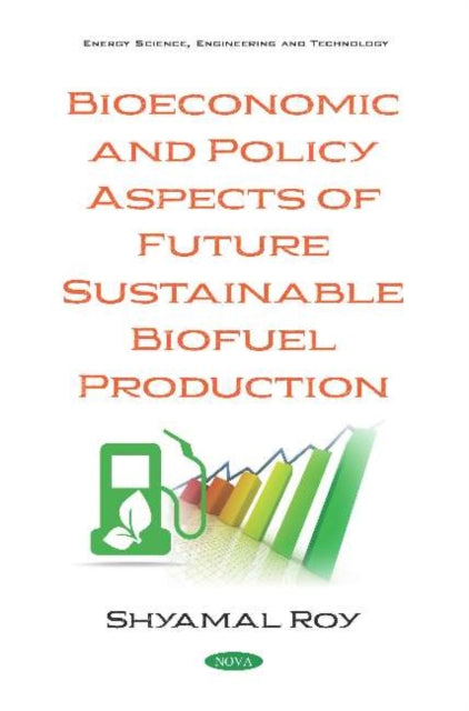 Book cover of: Bioeconomic and Policy Aspects of Future Sustainable Biofuel Production. By: Shyamal Roy