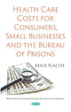 Book cover of: Health Care Costs for Consumers, Small Businesses and the Bureau of Prisons. By: Maik Nacht