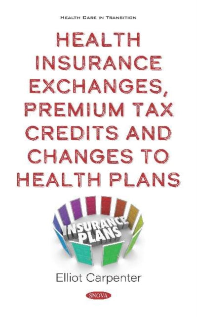 Book cover of: Health Insurance Exchanges, Premium Tax Credits and Changes to Health Plans. By: Elliot Carpenter
