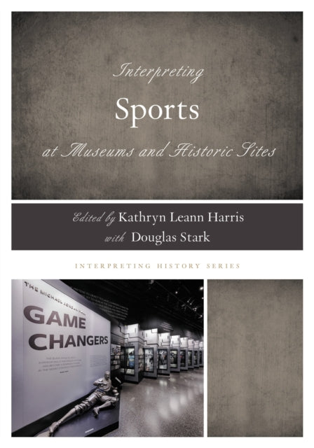 Book cover of: Interpreting Sports at Museums and Historic Sites. By: Kathryn Leann Harris