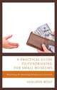 Book cover of: Practical Guide to Fundraising for Small Museums. By: Sheldon Wolf