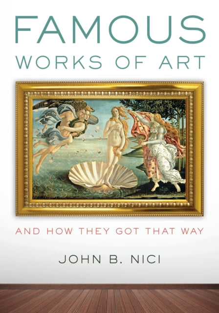 Book cover of: Famous Works of Art—And How They Got That Way. By: John Nici