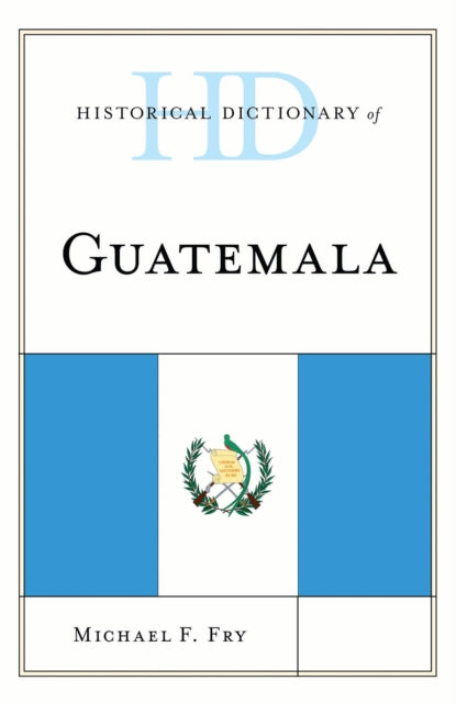 Book cover of: Historical Dictionary of Guatemala. By: Michael F. Fry