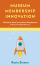 Book cover of: Museum Membership Innovation. By: Rosie Siemer