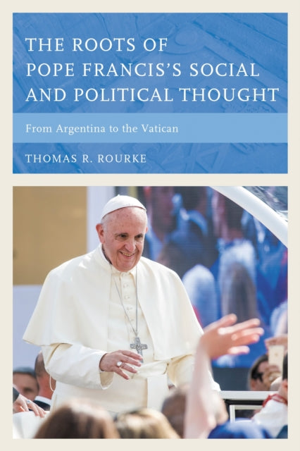 Book cover of: Roots of Pope Francis's Social and Political Thought. By: Thomas R. Rourke