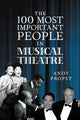 Book cover of: 100 Most Important People in Musical Theatre. By: Andy Propst
