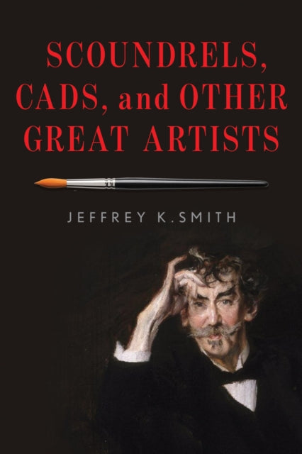 Book cover of: Scoundrels, Cads, and Other Great Artists. By: Jeffrey K. Smith