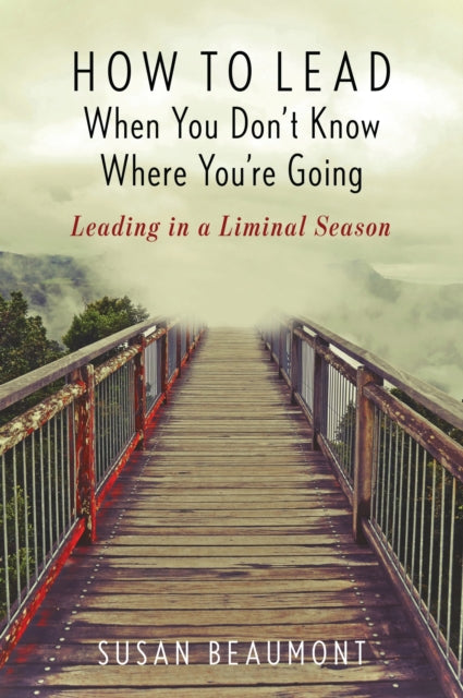 Book cover of: How to Lead When You Don't Know Where You're Going. By: Susan Beaumont