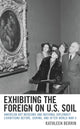 Book cover of: Exhibiting the Foreign on U.S. Soil. By: Kathleen Berrin