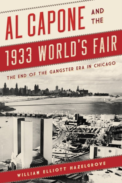 Book cover of: Al Capone and the 1933 World's Fair. By: William Elliott Hazelgrove