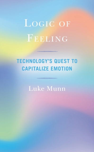 Book cover of: Logic of Feeling. By: Luke Munn