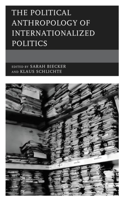 Book cover of: Political Anthropology of Internationalized Politics. By: Sarah Biecker