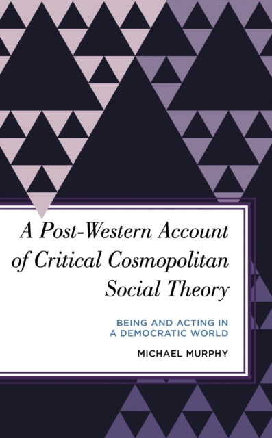 Book cover of: Post-Western Account of Critical Cosmopolitan Social Theory. By: Michael Murphy