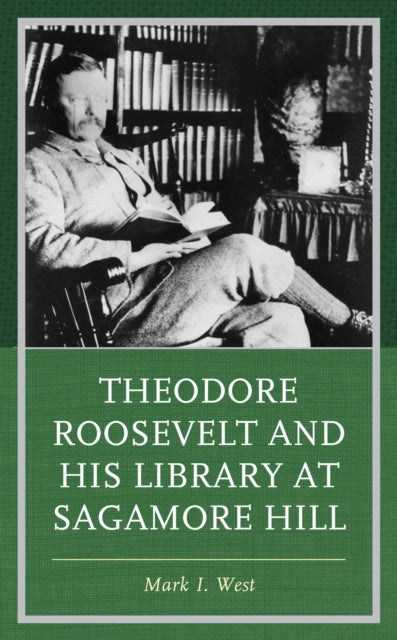 Book cover of: Theodore Roosevelt and His Library at Sagamore Hill. By: Mark I. West