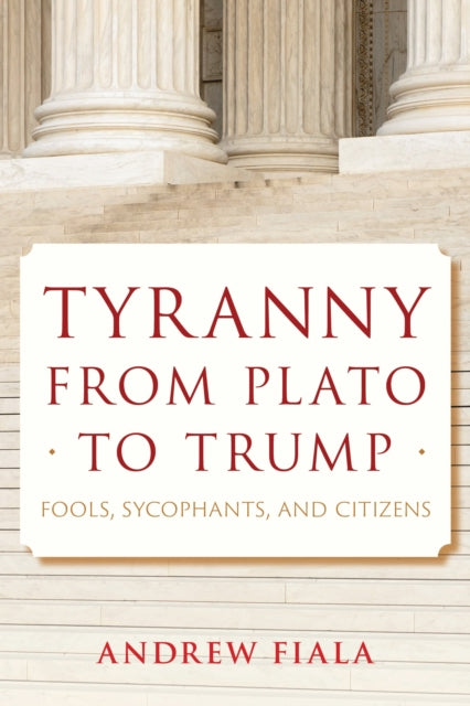 Book cover of: Tyranny from Plato to Trump. By: Andrew Fiala
