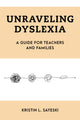 Book cover of: Unraveling Dyslexia. By: Kristin L. Sayeski