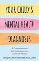 Book cover of: Your Child's Mental Health Diagnosis. By: Jacqueline Corcoran