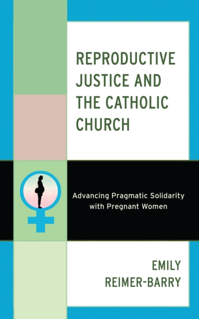 Book cover of: Reproductive Justice and the Catholic Church. By: Emily Reimer-Barry