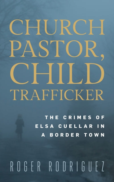 Book cover of: Church Pastor, Child Trafficker. By: Roger Rodriguez