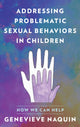 Book cover of: Addressing Problematic Sexual Behaviors in Children. By: Genevieve Naquin