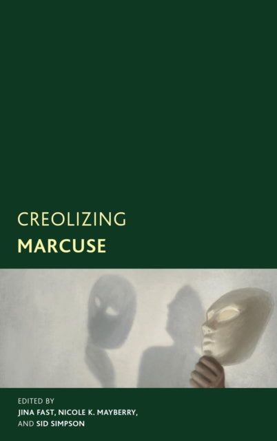 Book cover of: Creolizing Marcuse. By: Jina Fast