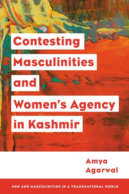 Book cover of: Contesting Masculinities and Women’s Agency in Kashmir. By: Amya Agarwal