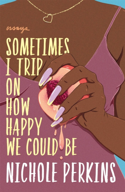 Book cover of: Sometimes I Trip On How Happy We Could Be. By: Nichole Perkins