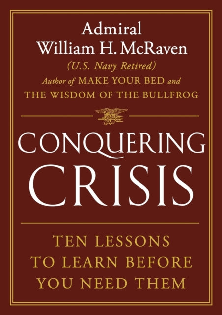 Conquering Crisis, Ten Lessons to Learn Before You Need Them 9781538771747 William H. McRaven