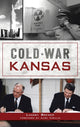 Book cover of: Cold War Kansas. By: Landry Brewer