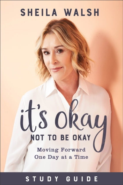 Book cover of: It`s Okay Not to Be Okay Study Guide – Moving Forward One Day at a Time. By: Sheila Walsh
