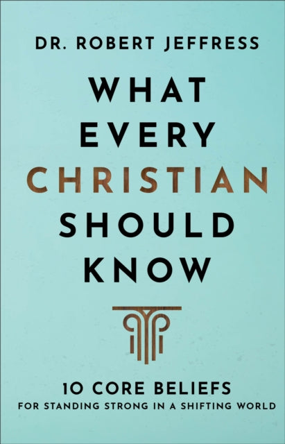 Book cover of: What Every Christian Should Know – 10 Core Beliefs for Standing Strong in a Shifting World. By: Robert Jeffress