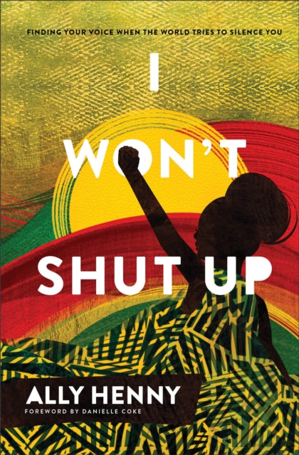 I Won`t Shut Up – Finding Your Voice When the World Tries to Silence You 9781540902658 Ally Henny
