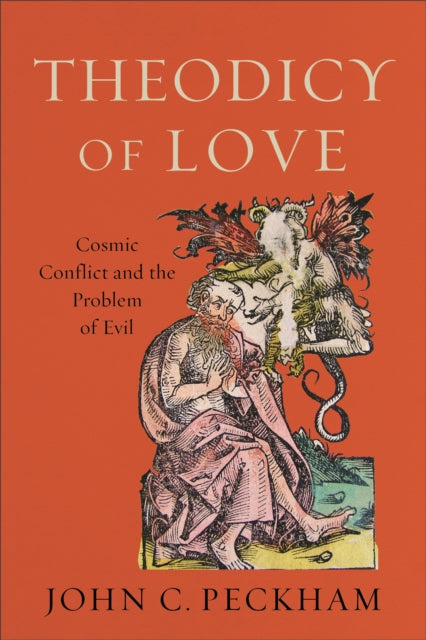Book cover of: Theodicy of Love – Cosmic Conflict and the Problem of Evil. By: John C. Peckham