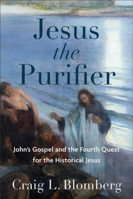 Jesus the Purifier – John`s Gospel and the Fourth Quest for the Historical Jesus 9781540962959 Craig L. Blomberg